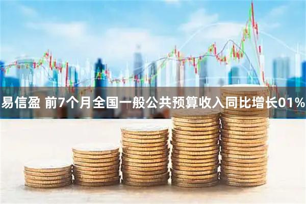 易信盈 前7个月全国一般公共预算收入同比增长01%